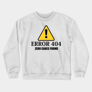 Error 404 Zero Cares Found Crewneck Sweatshirt